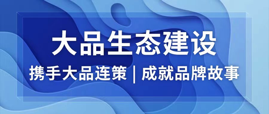 携手大品连策 成就品牌故事